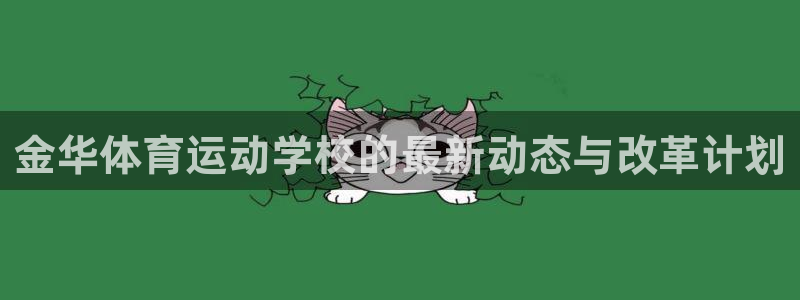 一竞技官方正版app娱乐网站:金华体育运动学校的最新动态与改